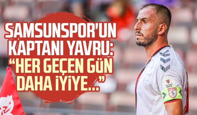 Samsunspor'un kaptanı Zeki Yavru: "Her geçen gün daha iyiye..."