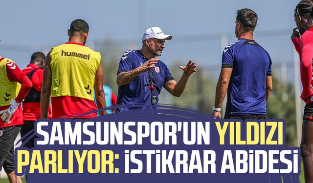 Samsunspor'un yıldızı parlıyor: İstikrar abidesi