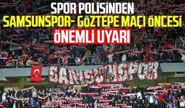 Spor polisinden Samsunspor- Göztepe maçı öncesi önemli uyarı