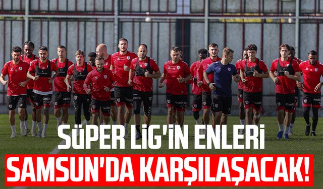 Süper Lig'in enleri Samsun'da karşılaşacak! Gözler Samsunspor'da