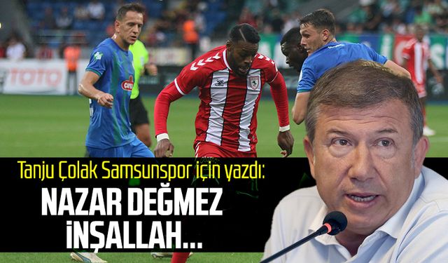 Tanju Çolak Samsunspor için yazdı: Nazar değmez inşallah...