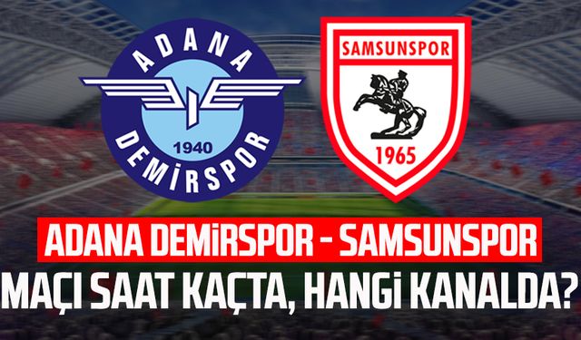 Adana Demirspor - Samsunspor maçı saat kaçta, hangi kanalda?