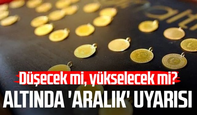 Altın düşecek mi, yükselecek mi? Altında 'Aralık' uyarısı