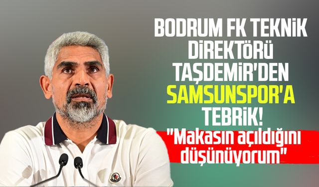 Bodrum FK Teknik Direktörü İsmet Taşdemir'den Samsunspor'a tebrik!