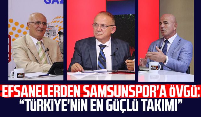 Efsanelerden Samsunspor'a övgü: "Türkiye'nin en güçlü takımı"