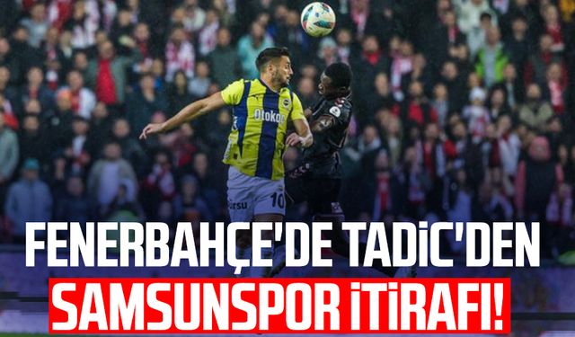 Fenerbahçe'de Dusan Tadic'den Samsunspor itirafı!