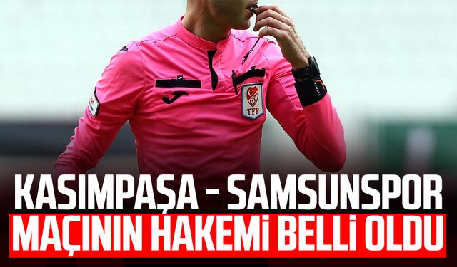 Kasımpaşa - Samsunspor maçının hakemi belli oldu