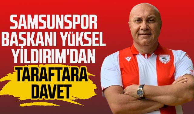 Samsunspor Başkanı Yüksel Yıldırım'dan taraftara davet