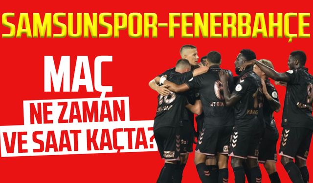 Samsunspor-Fenerbahçe maçı ne zaman ve saat kaçta?