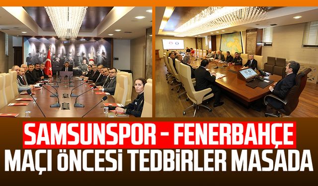 Samsunspor - Fenerbahçe maçı öncesi tedbirler masada