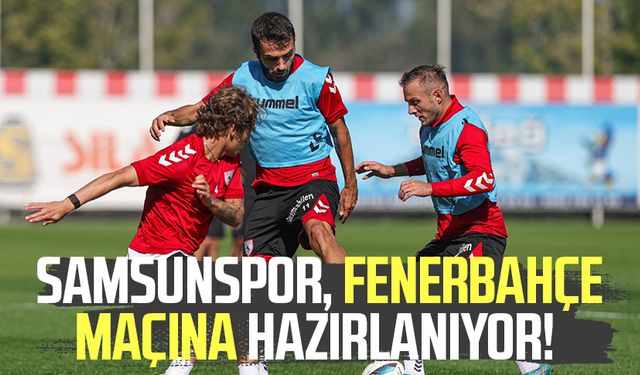 Samsunspor, Fenerbahçe maçına hazırlanıyor!