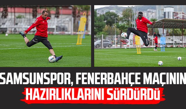 Samsunspor, Fenerbahçe maçının hazırlıklarını sürdürdü