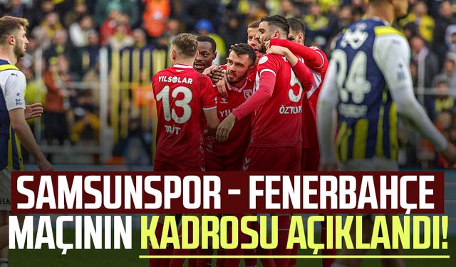 Samsunspor - Fenerbahçe maçının kadrosu açıklandı!