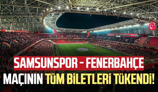 Samsunspor - Fenerbahçe maçının tüm biletleri tükendi!