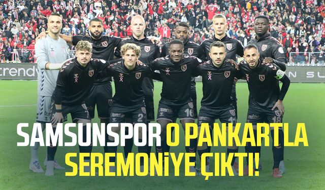 Samsunspor o pankartla seremoniye çıktı!