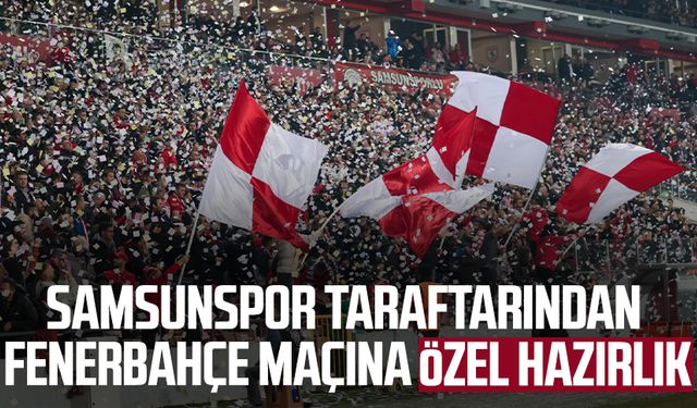 Samsunspor taraftarından Fenerbahçe maçına özel hazırlık