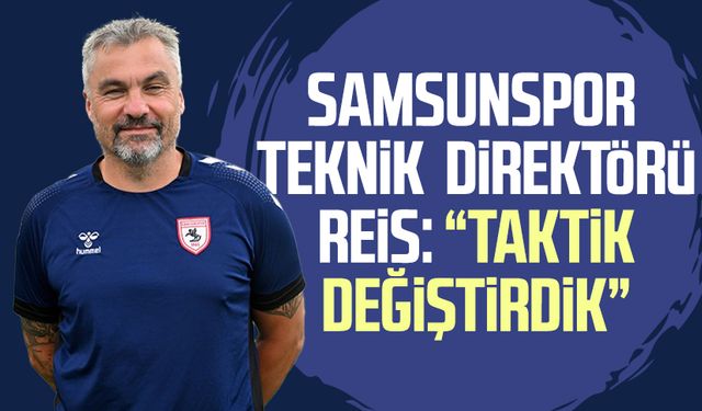 Samsunspor Teknik Direktörü Thomas Reis: "Taktik değiştirdik"