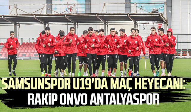 Samsunspor U19'da maç heyecanı: Rakip Onvo Antalyaspor