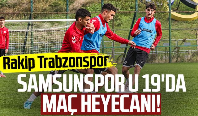 Samsunspor U 19'da maç heyecanı! Rakip Trabzonspor