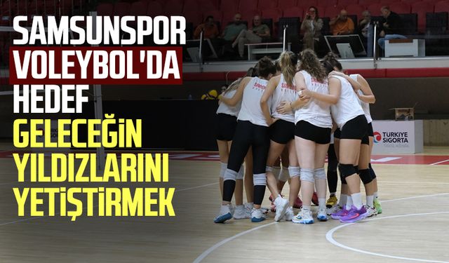 Samsunspor Voleybol'da hedef geleceğin yıldızlarını yetiştirmek