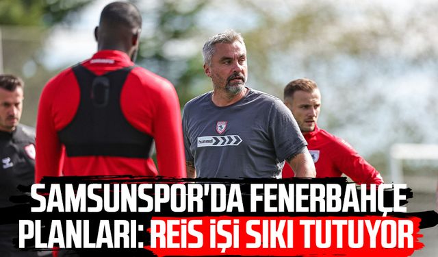 Samsunspor'da Fenerbahçe planları: Reis işi sıkı tutuyor