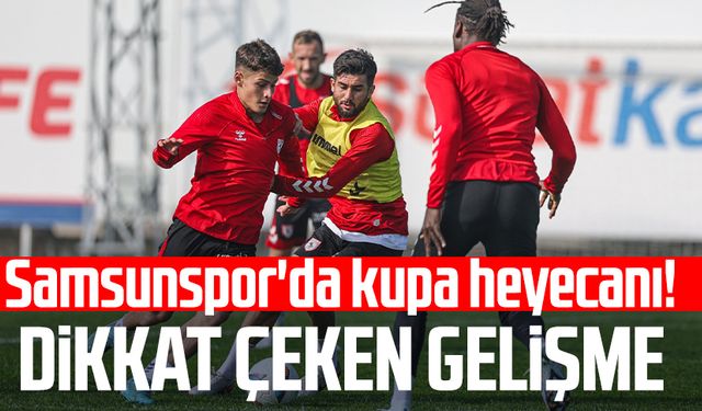 Samsunspor'da kupa heyecanı! Dikkat çeken gelişme