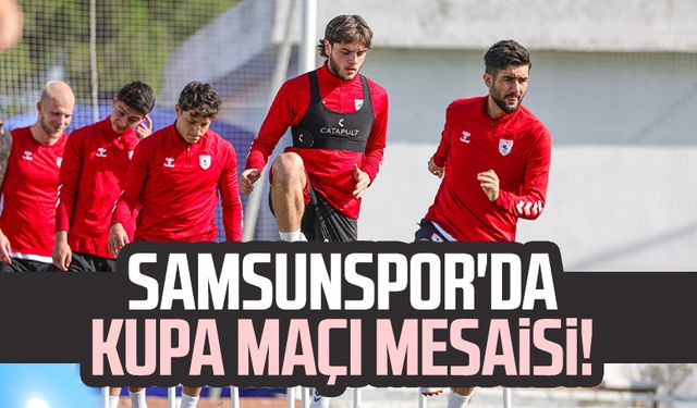 Samsunspor'da kupa maçı mesaisi!