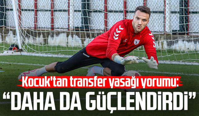 Samsunspor'da Okan Kocuk'tan transfer yasağı yorumu: "Daha da güçlendirdi"