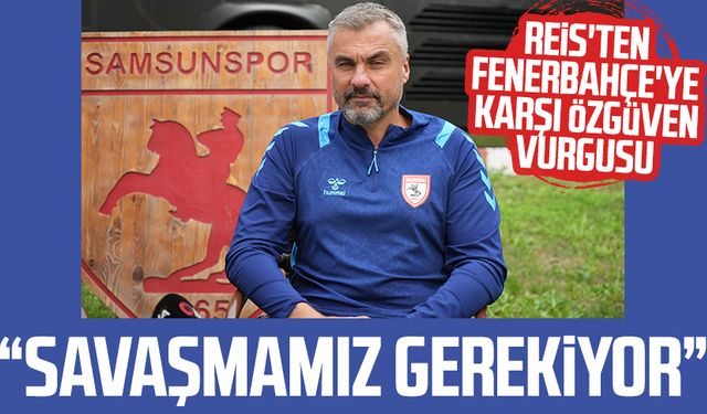 Samsunspor'da Reis'ten Fenerbahçe'ye karşı özgüven vurgusu