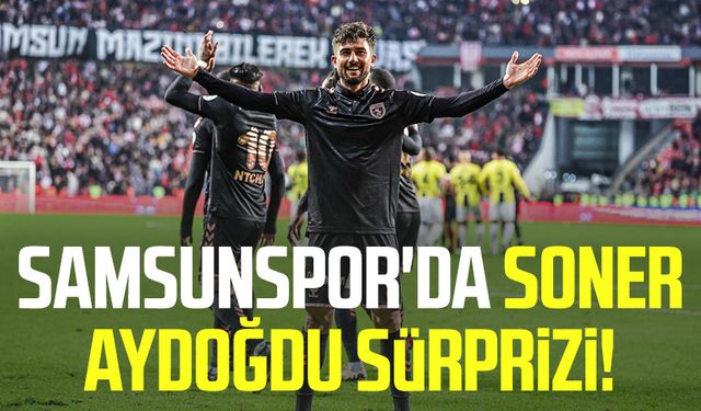 Samsunspor'da Soner Aydoğdu sürprizi!