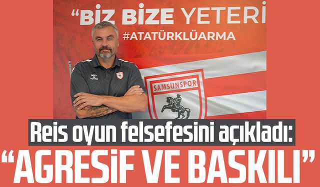 Samsunspor'da Reis oyun felsefesini açıkladı: Agresif ve baskılı