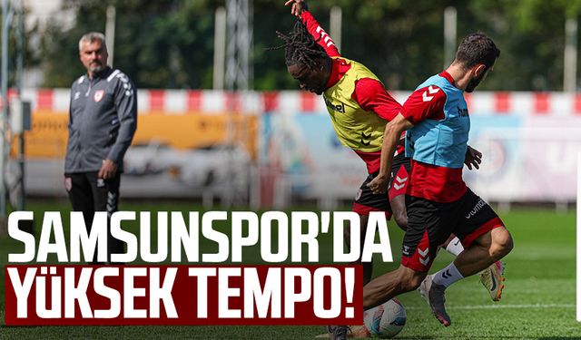 Samsunspor'da yüksek tempo!