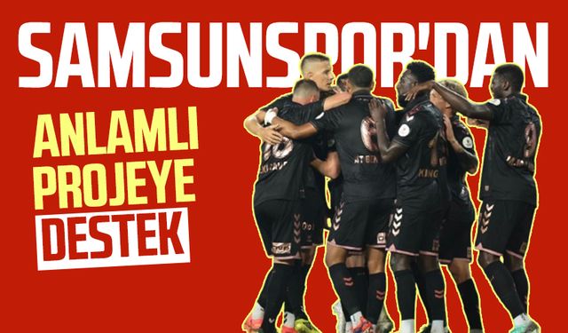 Samsunspor'dan anlamlı projeye destek