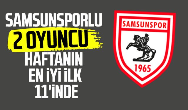 Samsunsporlu 2 oyuncu haftanın en iyi ilk 11'inde