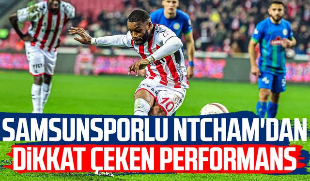 Samsunsporlu Ntcham'dan dikkat çeken performans