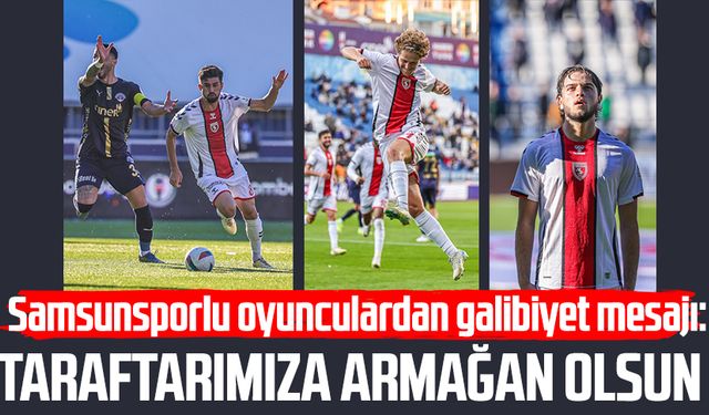 Samsunsporlu oyunculardan galibiyet mesajı: Taraftarımıza armağan olsun