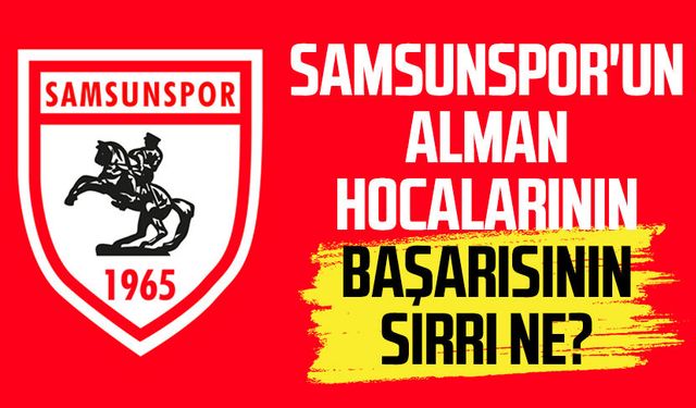 Samsunspor'un Alman hocalarının başarısının sırrı ne?