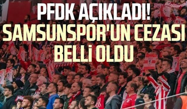 Samsunspor'un cezası belli oldu! PFDK açıkladı