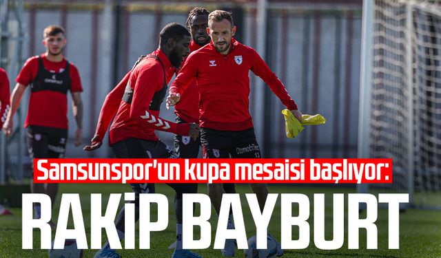 Samsunspor'un Kupa mesaisi başlıyor: Rakip Bayburt