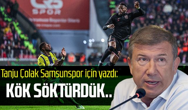 Tanju Çolak Samsunspor için yazdı: Kök söktürdük..