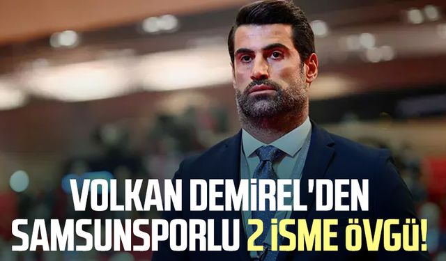 Volkan Demirel'den Samsunsporlu 2 isme övgü