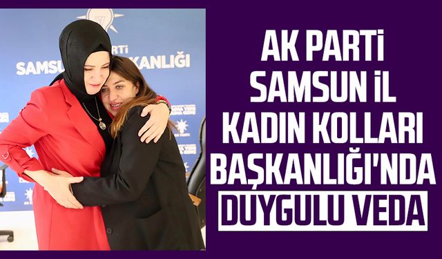 AK Parti Samsun İl Kadın Kolları Başkanlığı'nda duygulu veda