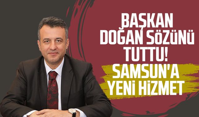 Başkan Halit Doğan sözünü tuttu! Samsun'a yeni hizmet