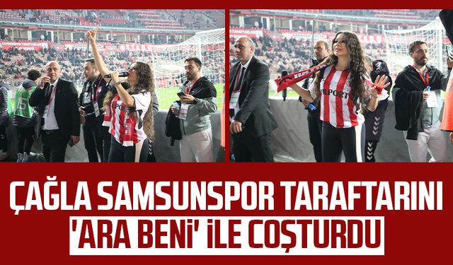 Çağla, Samsunspor taraftarını 'Ara Beni' ile coşturdu