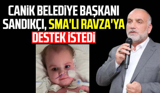 Canik Belediye Başkanı İbrahim Sandıkçı, SMA'lı Ravza'ya destek istedi