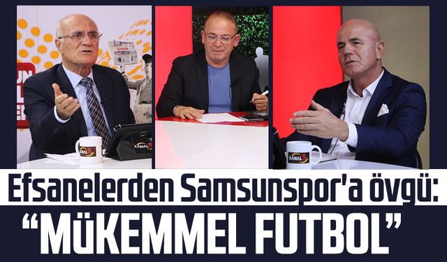 Efsanelerden Samsunspor'a övgü: "Mükemmel futbol"