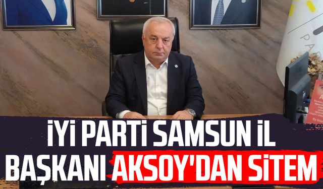 İYİ Parti Samsun İl Başkanı Hasan Aksoy'dan sitem