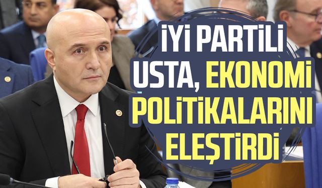 İYİ Partili Erhan Usta, ekonomi politikalarını eleştirdi