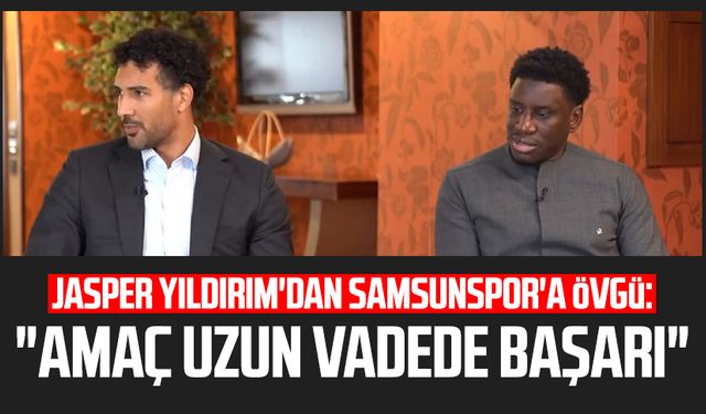 Jasper Yıldırım'dan Samsunspor'a övgü: "Amaç uzun vadede başarı"