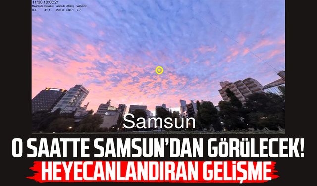 O saatte Samsun'dan görülecek! Heyecanlandıran gelişme